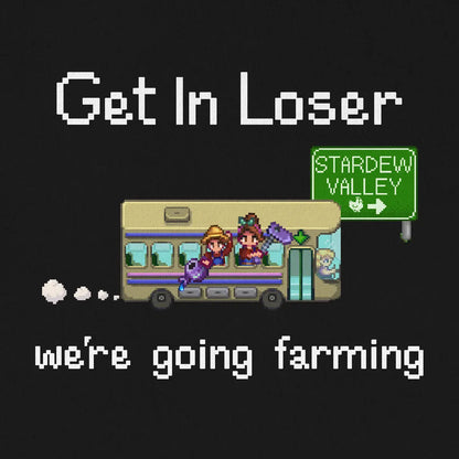 Get In Loser We're Going Farming