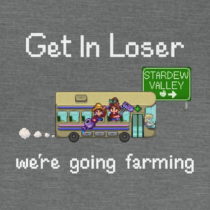 Get In Loser We're Going Farming