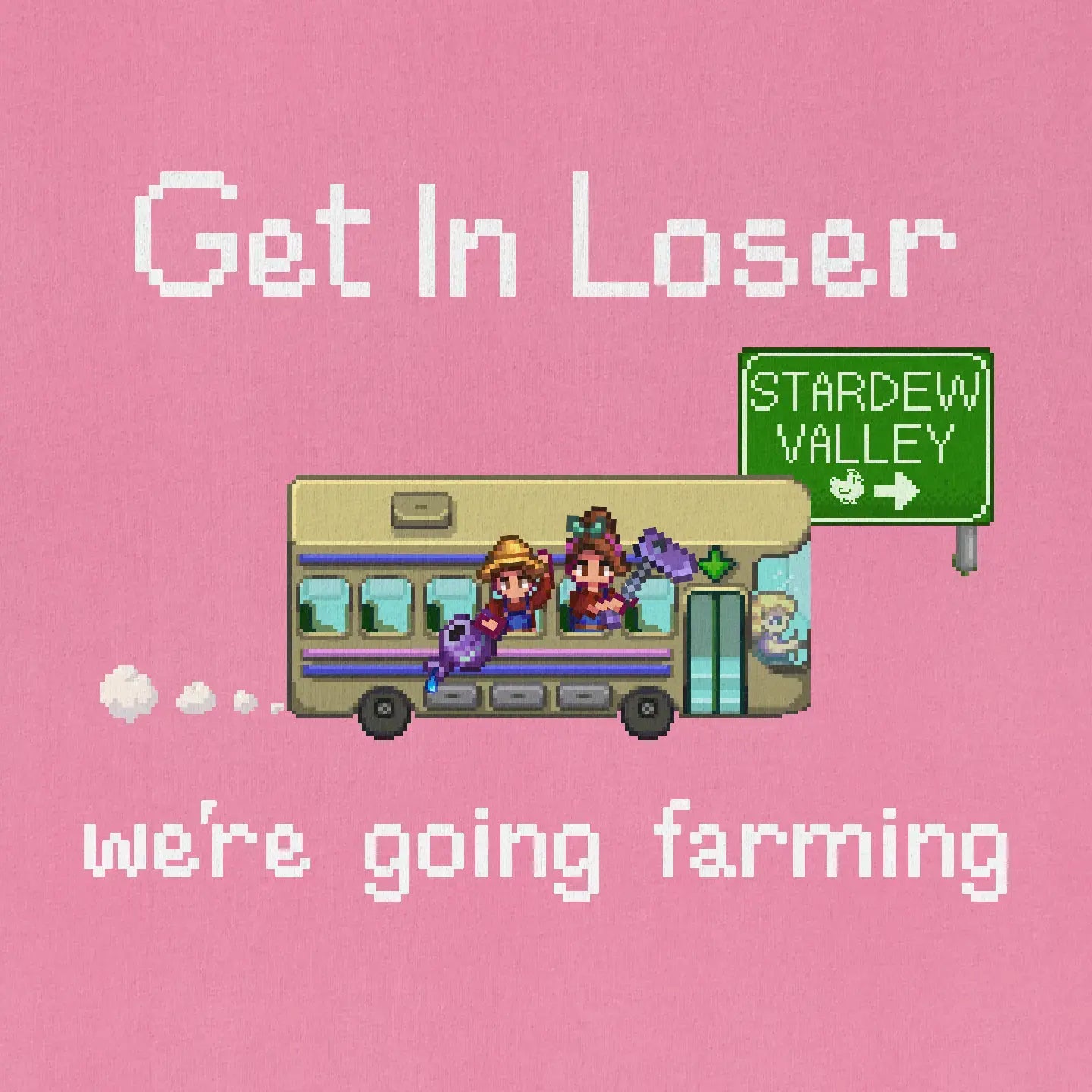 Get In Loser We're Going Farming