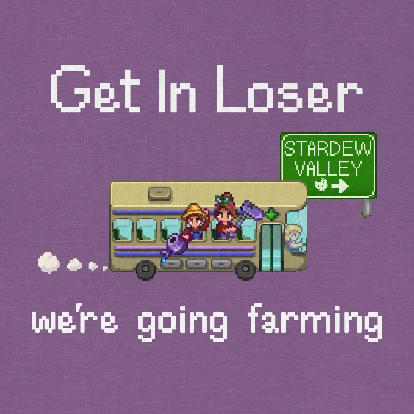 Get In Loser We're Going Farming