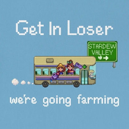 Get In Loser We're Going Farming