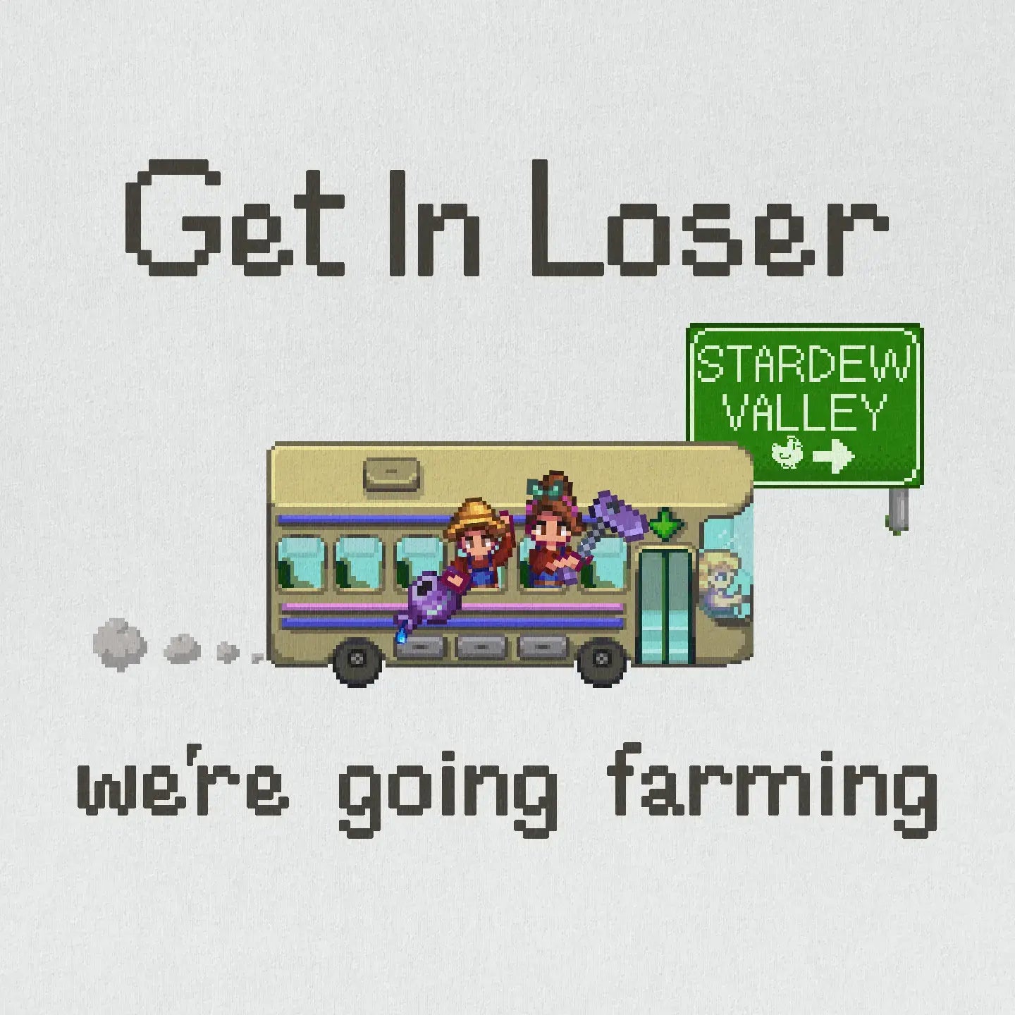 Get In Loser We're Going Farming